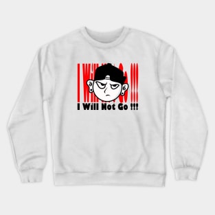 I WILL NOT GO Crewneck Sweatshirt